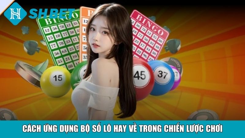 Bộ Số Lô Hay Về Chuẩn Xác Nhất Tăng Cơ Hội Thắng Lớn 3 Cách ứng dụng bộ số lô hay về trong chiến lược chơi