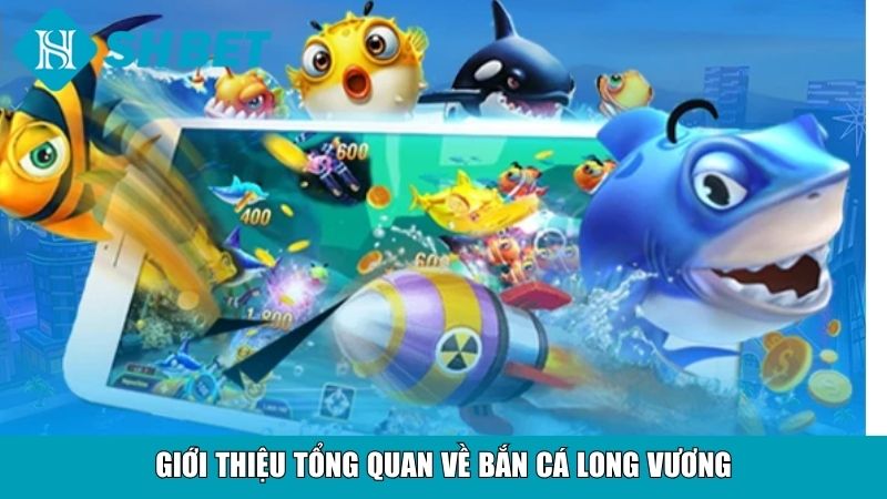 Bắn Cá Long Vương SHBET – Trải Nghiệm Bắn Cá Đỉnh Cao 2 Giới thiệu tổng quan về bắn cá Long vương