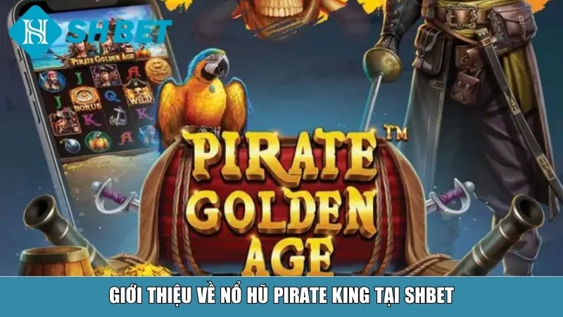 Nổ Hũ Pirate King – Chinh Phục Kho Báu Cực Khủng Tại SHBET 8 Giới thiệu về nổ hũ Pirate King tại SHBET